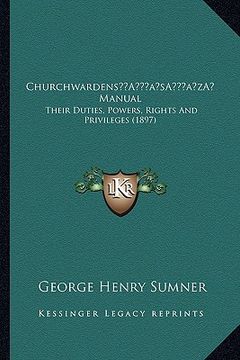 portada churchwardensa acentsacentsa a-acentsa acents manual: their duties, powers, rights and privileges (1897) (en Inglés)