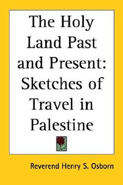 portada the holy land past and present: sketches of travel in palestine (en Inglés)