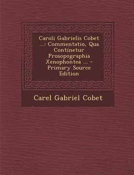 portada Caroli Gabrielis Cobet ...: Commentatio, Qua Continetur Prosopographia Xenophontea ... (en Latin)
