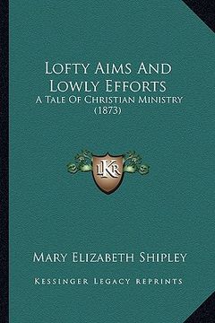 portada lofty aims and lowly efforts: a tale of christian ministry (1873)