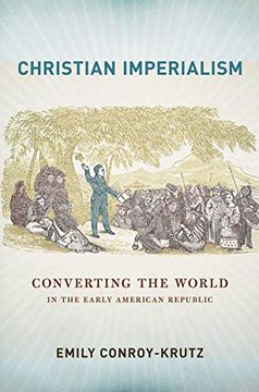 portada Christian Imperialism: Converting the World in the Early American Republic (The United States in the World) (en Inglés)