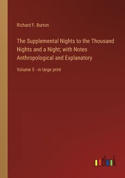 portada The Supplemental Nights to the Thousand Nights and a Night; with Notes Anthropological and Explanatory: Volume 5 - in large print (en Inglés)