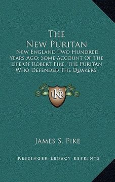 portada the new puritan: new england two hundred years ago; some account of the life of robert pike, the puritan who defended the quakers, resi