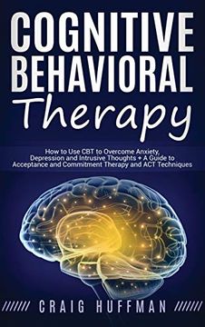 portada Cognitive Behavioral Therapy: How to use cbt to Overcome Anxiety, Depression and Intrusive Thoughts + a Guide to Acceptance and Commitment Therapy and act Techniques (in English)
