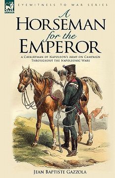 portada a horseman for the emperor: a cavalryman of napoleon's army on campaign throughout the napoleonic wars