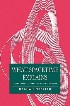 portada What Spacetime Explains: Metaphysical Essays on Space and Time (en Inglés)