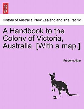 portada a handbook to the colony of victoria, australia. [with a map.] (in English)