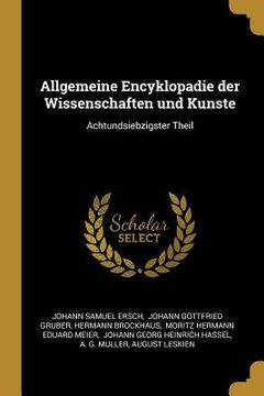 portada Allgemeine Encyklopadie der Wissenschaften und Kunste: Achtundsiebzigster Theil (en Alemán)