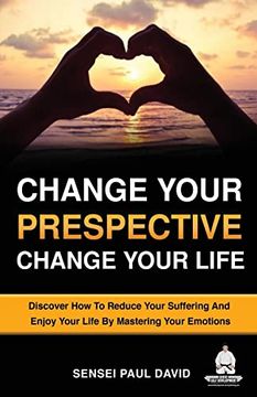 portada Change Your Perspective Change Your Life: Discover how to Reduce Your Suffering and Enjoy Your Life by Mastering Your Emotions (Sensei Self Development) (in English)