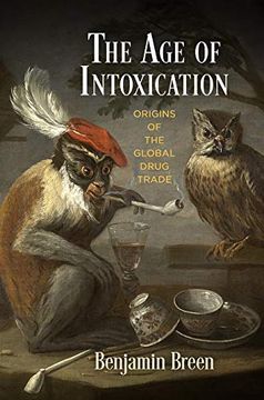 portada The age of Intoxication: Origins of the Global Drug Trade (The Early Modern Americas) (in English)