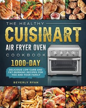 portada The Healthy Cuisinart Air Fryer Oven Cookbook: 1000-Day Delicious Low-Carb and Fat-Burning Recipes for You and Your Family (en Inglés)