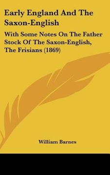 portada early england and the saxon-english: with some notes on the father stock of the saxon-english, the frisians (1869)