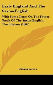 portada early england and the saxon-english: with some notes on the father stock of the saxon-english, the frisians (1869) (en Inglés)