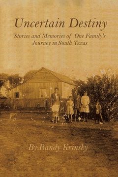 portada Uncertain Destiny: Stories and Memories of One Family's Journey in South Texas (en Inglés)