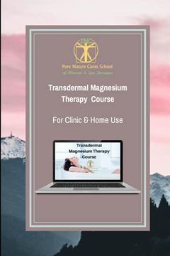 portada Transdermal Magnesium Therapy Course: Learn About Health Benefits, Uses and Applications of Magnesium Salts: 6 (Mineral Healing) (en Inglés)