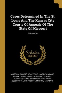 portada Cases Determined In The St. Louis And The Kansas City Courts Of Appeals Of The State Of Missouri; Volume 20