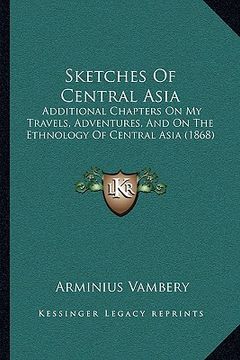 portada sketches of central asia: additional chapters on my travels, adventures, and on the ethnology of central asia (1868) (in English)