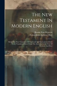 portada The New Testament In Modern English: Being The New Testament Of Our Lord And Savior Jesus Christ: Newly Translated Direct From The Accurate Greek Text (in English)