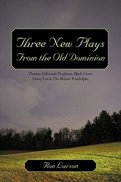 portada Three new Plays From the old Dominion: Thomas Jefferson's Nephews, Black Horse Harry lee & the Bizarre Randolphs (in English)