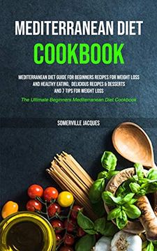 portada Mediterranean Diet Cookbook: Mediterranean Diet Guide for Beginners Recipes for Weight Loss and Healthy Eating, Delicious Recipes & Desserts and 7. Beginners Mediterranean Diet Cookbook) 