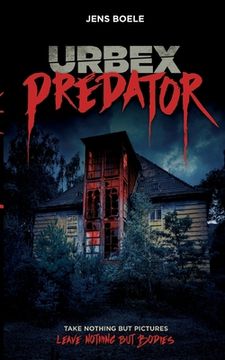 portada Urbex Predator: Take nothing but pictures. Leave nothing but bodies. (in German)