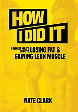 portada How I Did It: A Fitness Nerd's Guide to Losing Fat and Gaining Lean Muscle