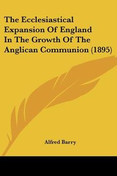 portada the ecclesiastical expansion of england in the growth of the anglican communion (1895) (en Inglés)