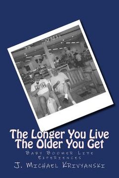 portada The Longer You Live The Older You Get: Baby Boomer Life Experiences (en Inglés)