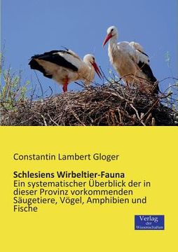 portada Schlesiens Wirbeltier-Fauna: Ein systematischer Überblick der in dieser Provinz vorkommenden Säugetiere, Vögel, Amphibien und Fische (en Alemán)