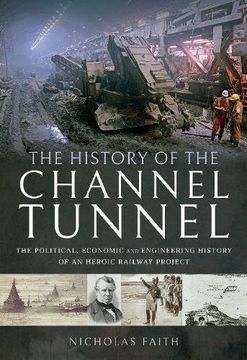 portada The History of the Channel Tunnel: The Political, Economic and Engineering History of an Heroic Railway Project (en Inglés)