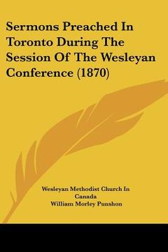 portada sermons preached in toronto during the session of the wesleyan conference (1870) (en Inglés)