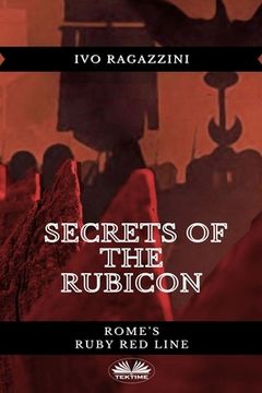 portada Secrets Of The Rubicon: Rome's Ruby Red Line (en Inglés)