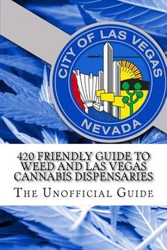 portada 420 Friendly Guide To Weed and Las Vegas Cannabis Dispensaries: The Definitive Guide to Marijuana in Las Vegas Valley (en Inglés)
