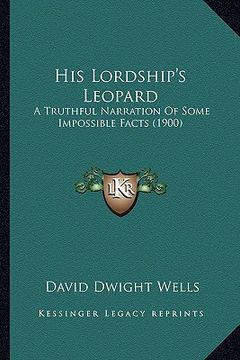 portada his lordship's leopard: a truthful narration of some impossible facts (1900) (en Inglés)