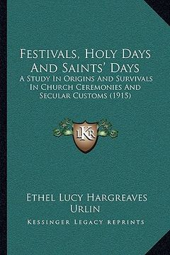 portada festivals, holy days and saints' days: a study in origins and survivals in church ceremonies and secular customs (1915) (in English)