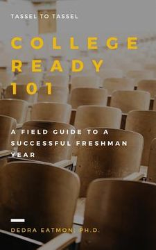 portada College Ready 101: A Field Guide to a Successful Freshman Year (en Inglés)