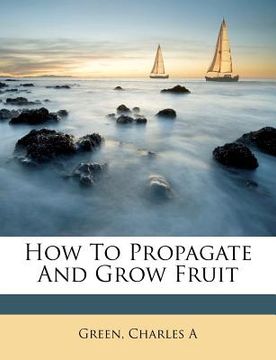 portada how to propagate and grow fruit (en Inglés)