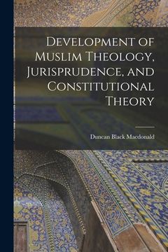 portada Development of Muslim Theology, Jurisprudence, and Constitutional Theory (en Inglés)