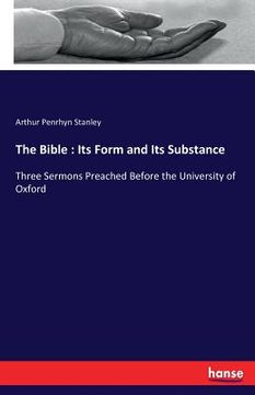 portada The Bible: Its Form and Its Substance: Three Sermons Preached Before the University of Oxford