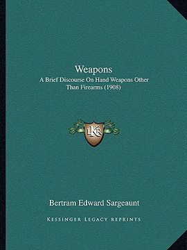 portada weapons: a brief discourse on hand weapons other than firearms (1908) (en Inglés)