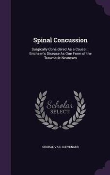 portada Spinal Concussion: Surgically Considered As a Cause ... Erichsen's Disease As One Form of the Traumatic Neuroses (en Inglés)