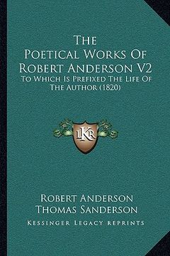 portada the poetical works of robert anderson v2 the poetical works of robert anderson v2: to which is prefixed the life of the author (1820) to which is pref (in English)