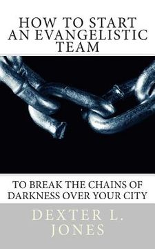 portada How to Start An Evangelist Team: "To Break the Chains of Darkness Over Your City." (en Inglés)
