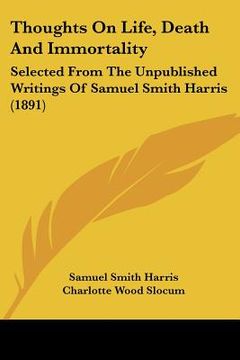 portada thoughts on life, death and immortality: selected from the unpublished writings of samuel smith harris (1891) (en Inglés)
