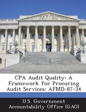 portada CPA Audit Quality: A Framework for Procuring Audit Services: Afmd-87-34 (en Inglés)