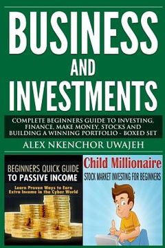 portada Business and Investments: Complete Beginners Guide to Investing, Finance, Make Money, Stocks and Building a Winning Portfolio - Boxed Set (in English)