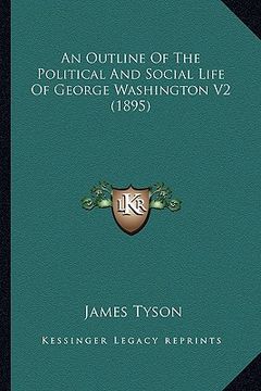 portada an outline of the political and social life of george washington v2 (1895)