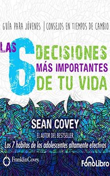 Las 6 decisiones mas importantes de tu vida by Sean Covey