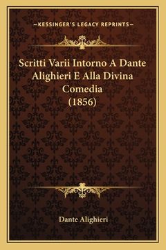 portada Scritti Varii Intorno A Dante Alighieri E Alla Divina Comedia (1856) (en Italiano)