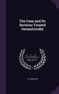 portada The Cone and Its Sections Treated Geometrically (en Inglés)